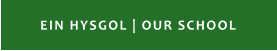 EIN HYSGOL | OUR SCHOOL