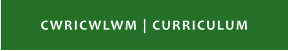 CWRICWLWM | CURRICULUM