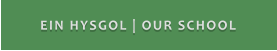 EIN HYSGOL | OUR SCHOOL